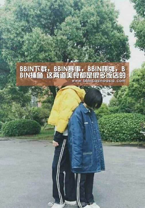 BBIN下载,BBIN赛事,BBIN棋牌,BBIN捕鱼_这两道美食都是很多饭店的招牌菜,做法并不难,看一眼就能学会(图2) BBIN下载,BBIN赛事,BBIN棋牌,BBIN捕鱼