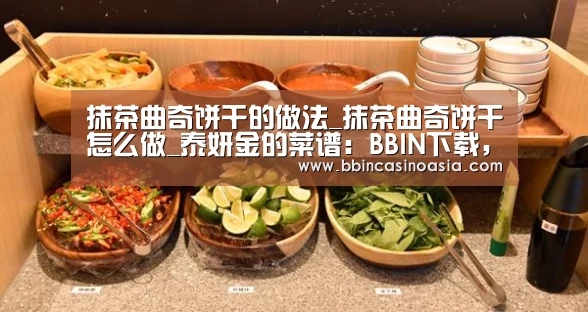 抹茶曲奇饼干的做法_抹茶曲奇饼干怎么做_泰妍金的菜谱:BBIN下载,BBIN赛事,BBIN棋牌,BBIN捕鱼(图1) BBIN下载,BBIN赛事,BBIN棋牌,BBIN捕鱼